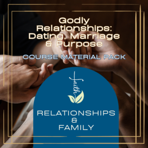 Godly Relationships: Dating, Marriage & Purpose